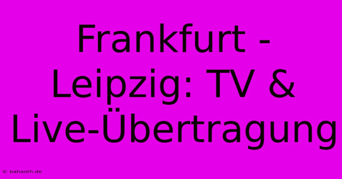 Frankfurt - Leipzig: TV & Live-Übertragung