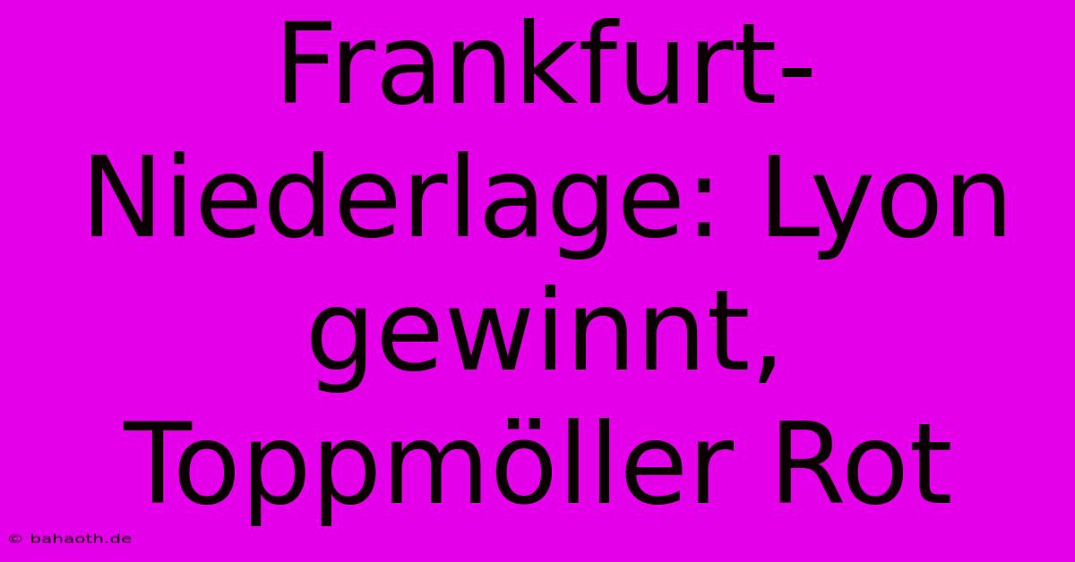 Frankfurt-Niederlage: Lyon Gewinnt, Toppmöller Rot