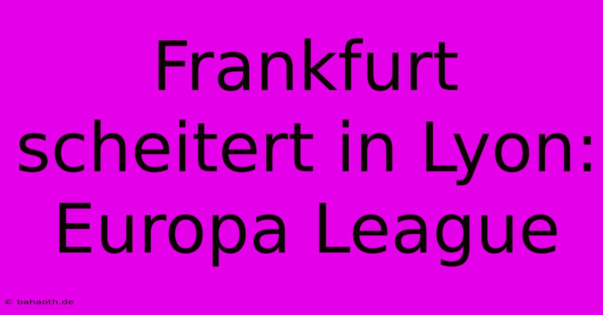 Frankfurt Scheitert In Lyon: Europa League