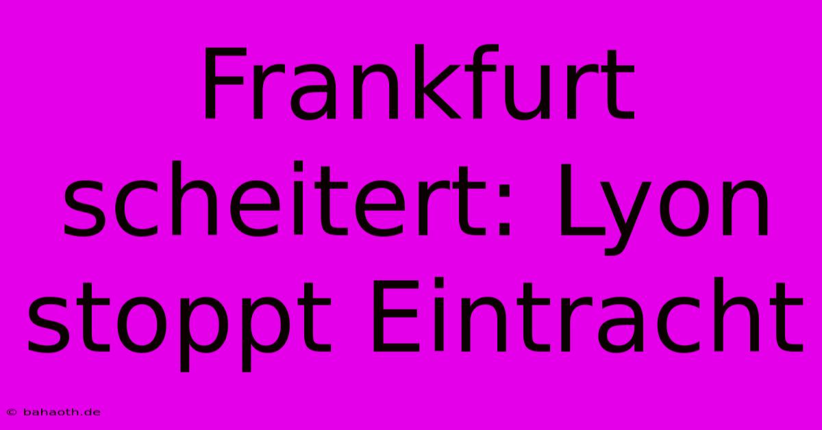 Frankfurt Scheitert: Lyon Stoppt Eintracht