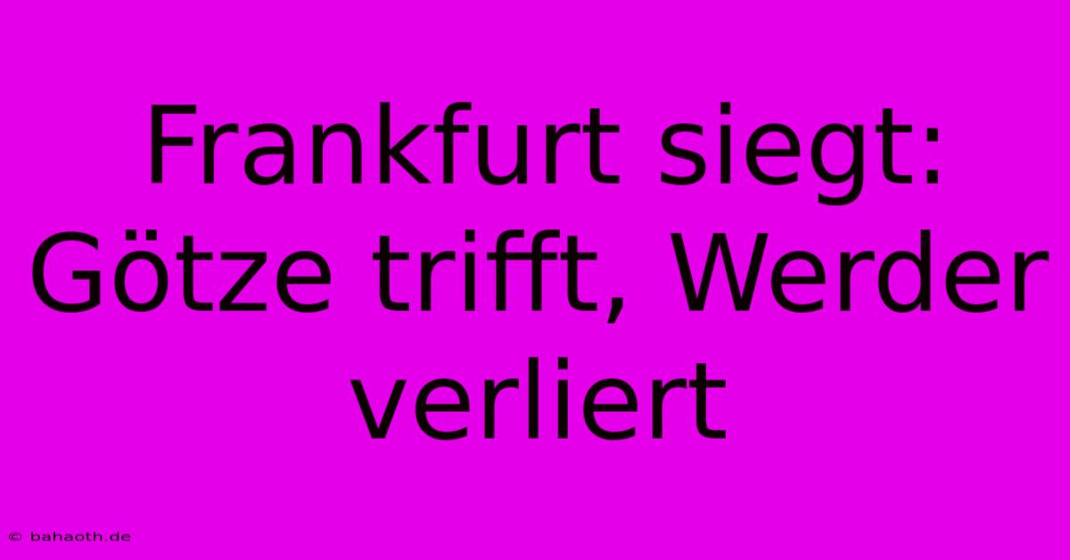 Frankfurt Siegt: Götze Trifft, Werder Verliert