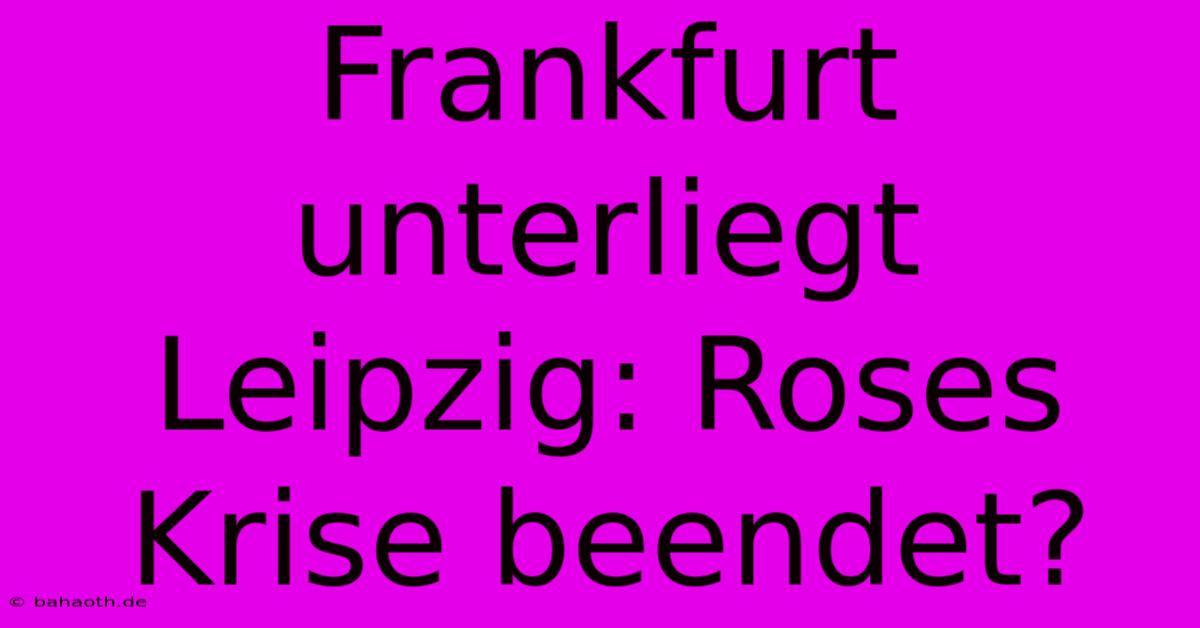 Frankfurt Unterliegt Leipzig: Roses Krise Beendet?