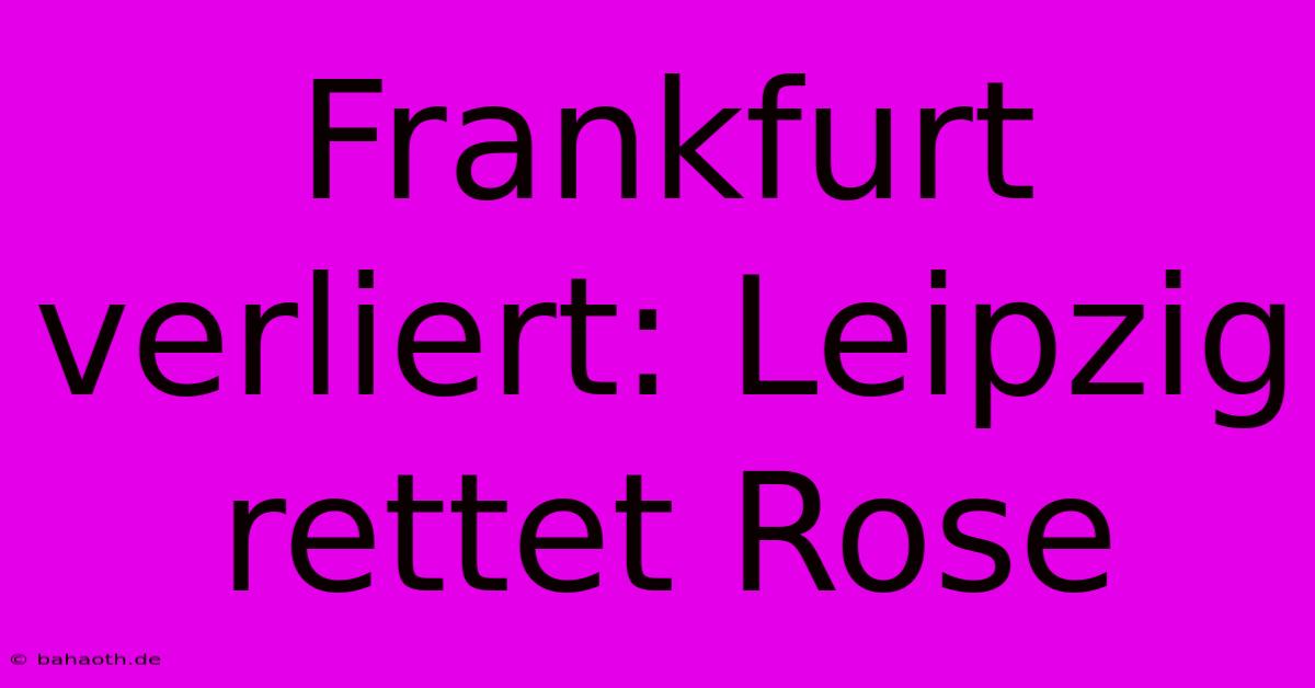 Frankfurt Verliert: Leipzig Rettet Rose