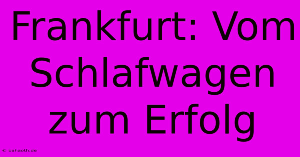 Frankfurt: Vom Schlafwagen Zum Erfolg