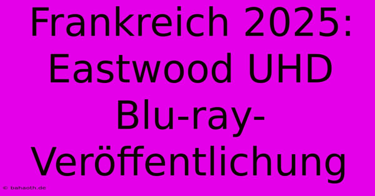 Frankreich 2025: Eastwood UHD Blu-ray-Veröffentlichung