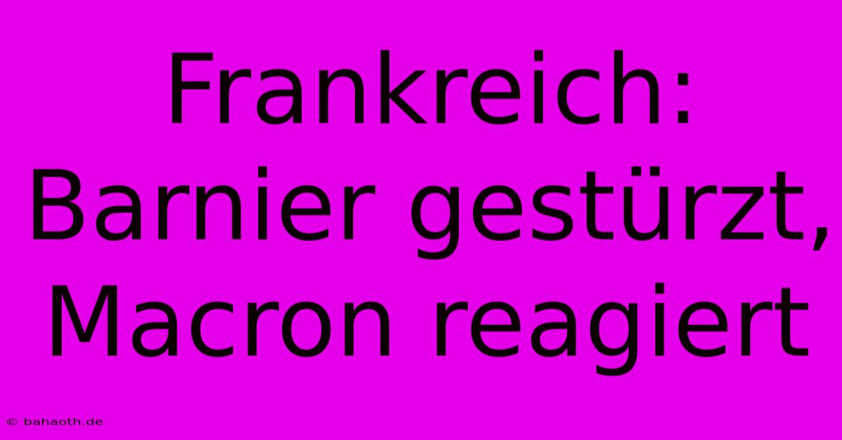 Frankreich: Barnier Gestürzt, Macron Reagiert