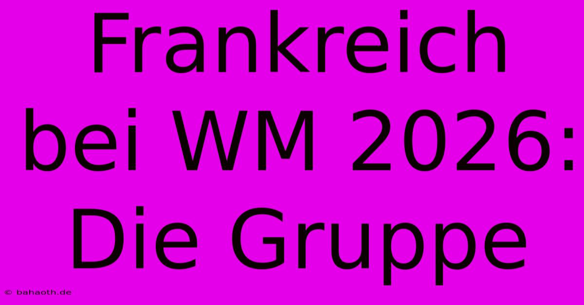 Frankreich Bei WM 2026: Die Gruppe