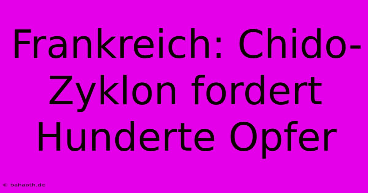 Frankreich: Chido-Zyklon Fordert Hunderte Opfer