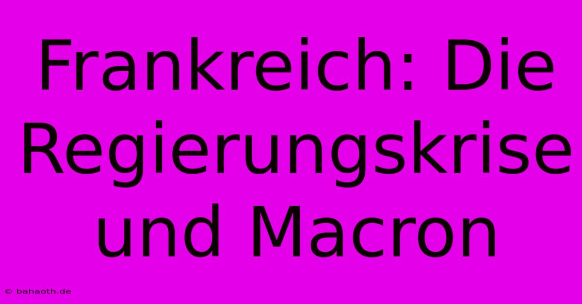 Frankreich: Die Regierungskrise Und Macron