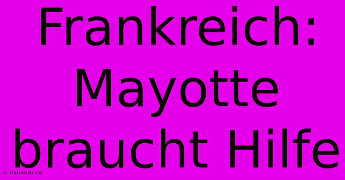 Frankreich: Mayotte Braucht Hilfe