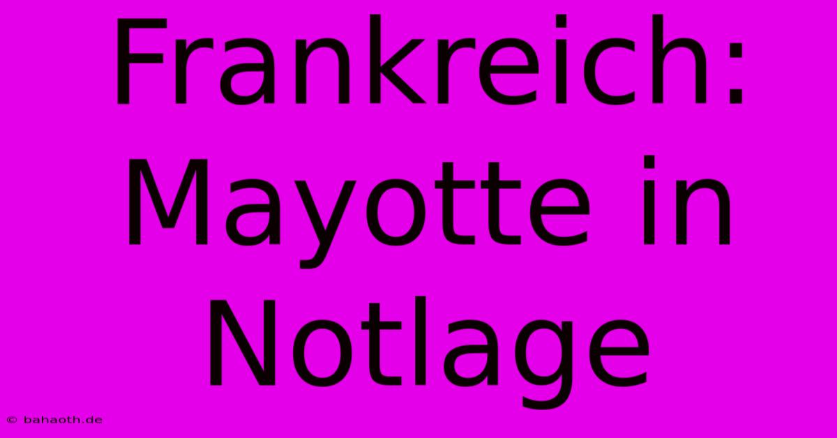 Frankreich:  Mayotte In Notlage