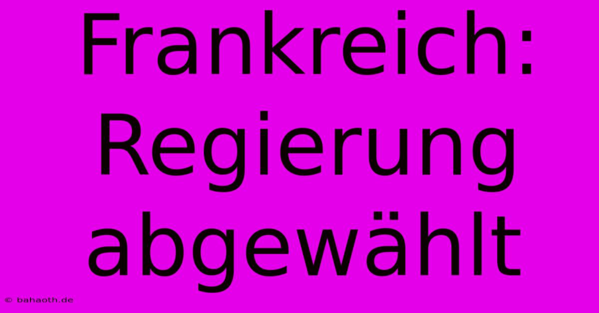 Frankreich: Regierung Abgewählt