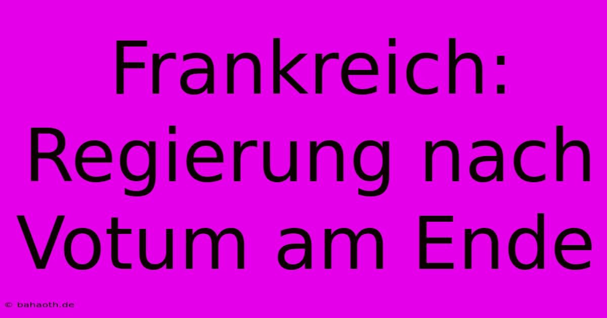 Frankreich: Regierung Nach Votum Am Ende