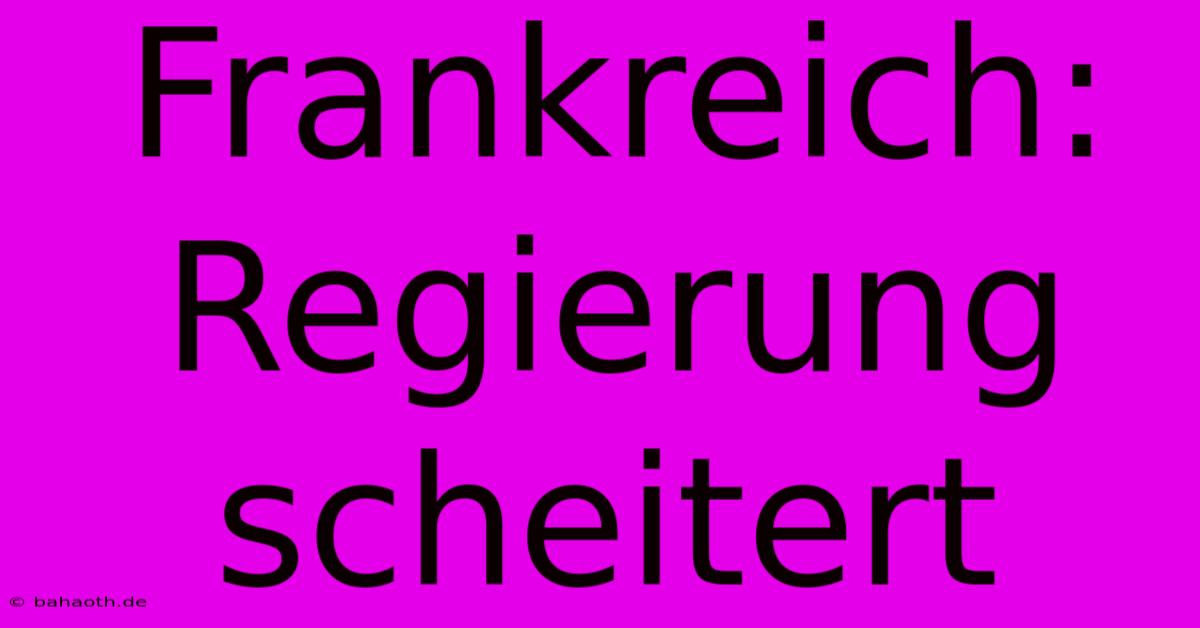 Frankreich: Regierung Scheitert