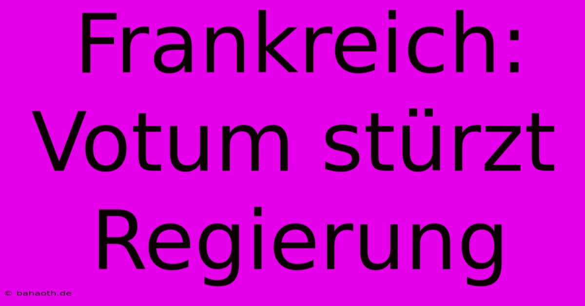 Frankreich: Votum Stürzt Regierung