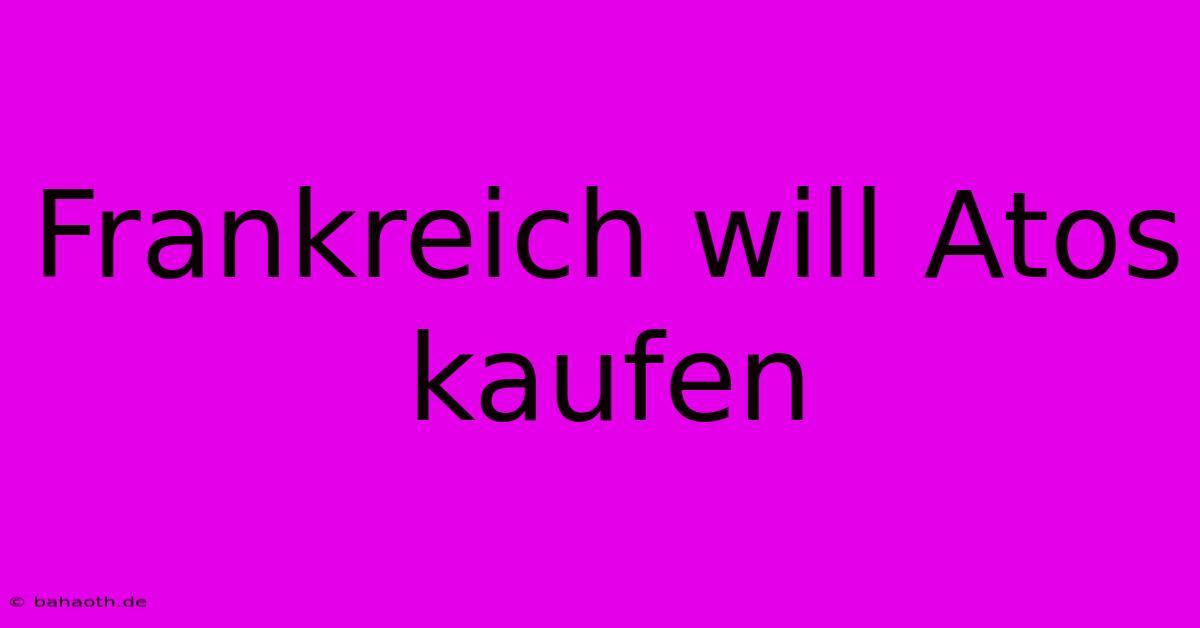 Frankreich Will Atos Kaufen