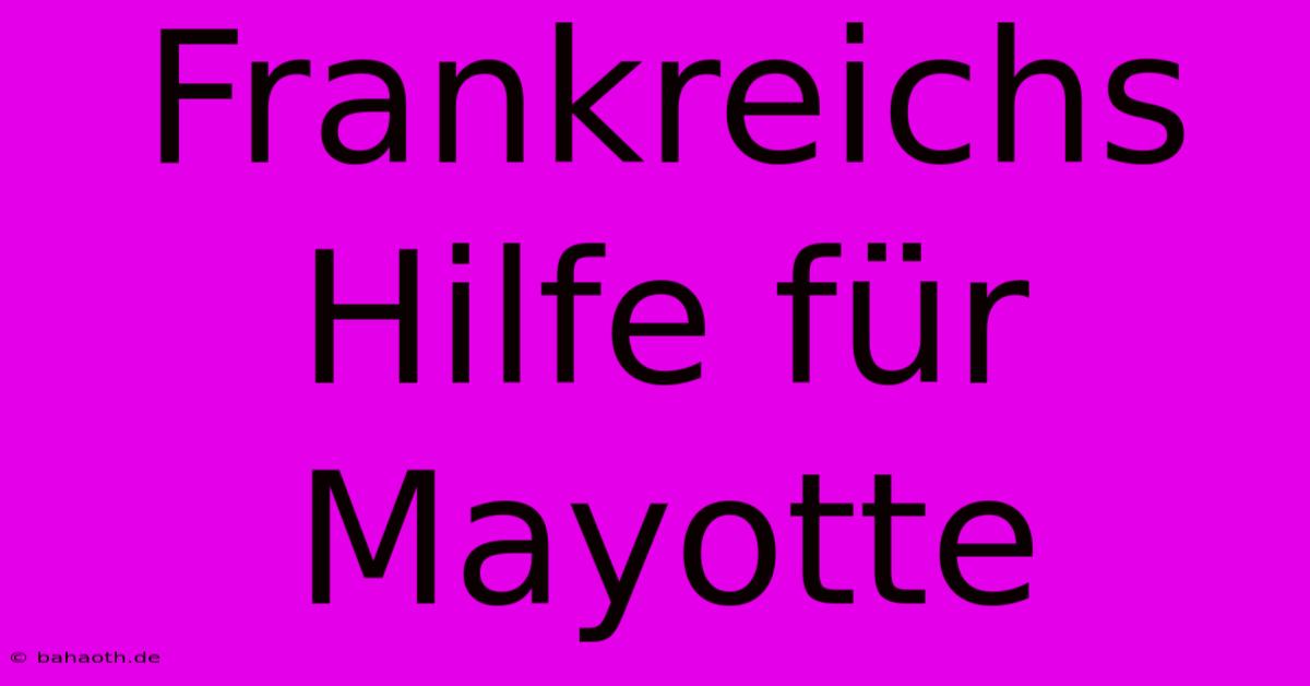 Frankreichs Hilfe Für Mayotte