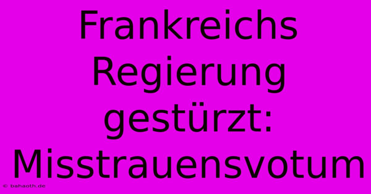 Frankreichs Regierung Gestürzt: Misstrauensvotum