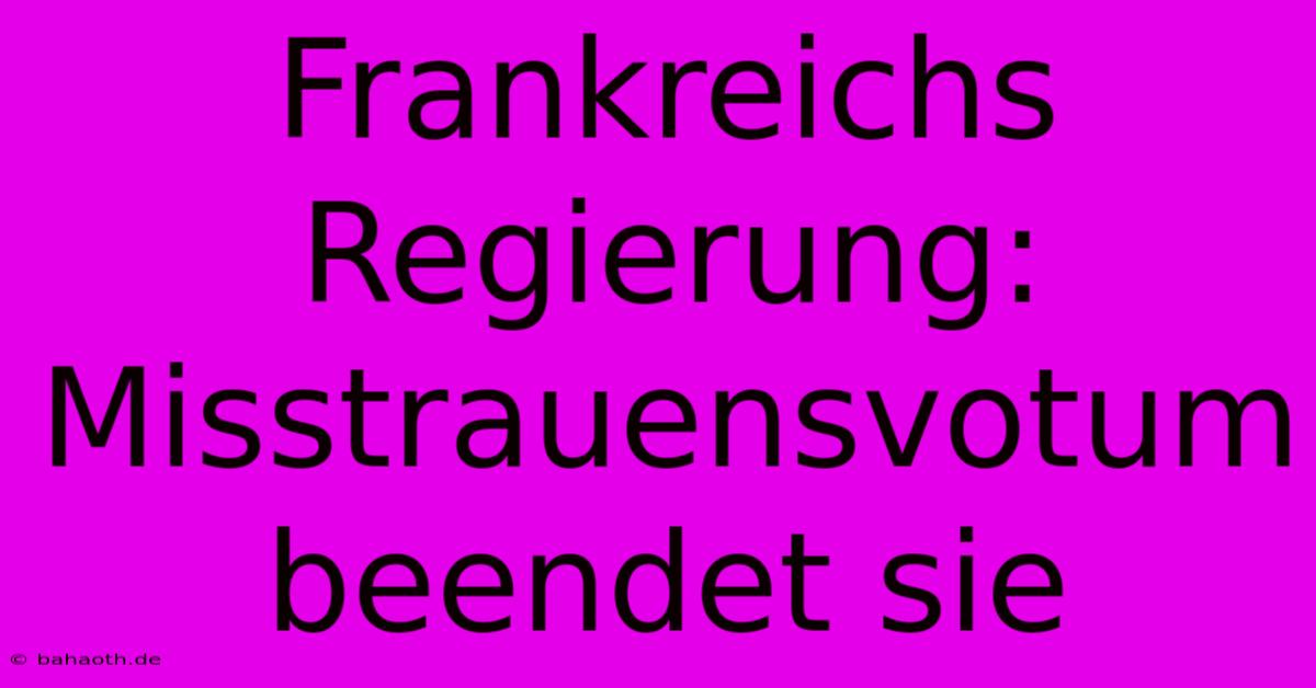 Frankreichs Regierung: Misstrauensvotum Beendet Sie