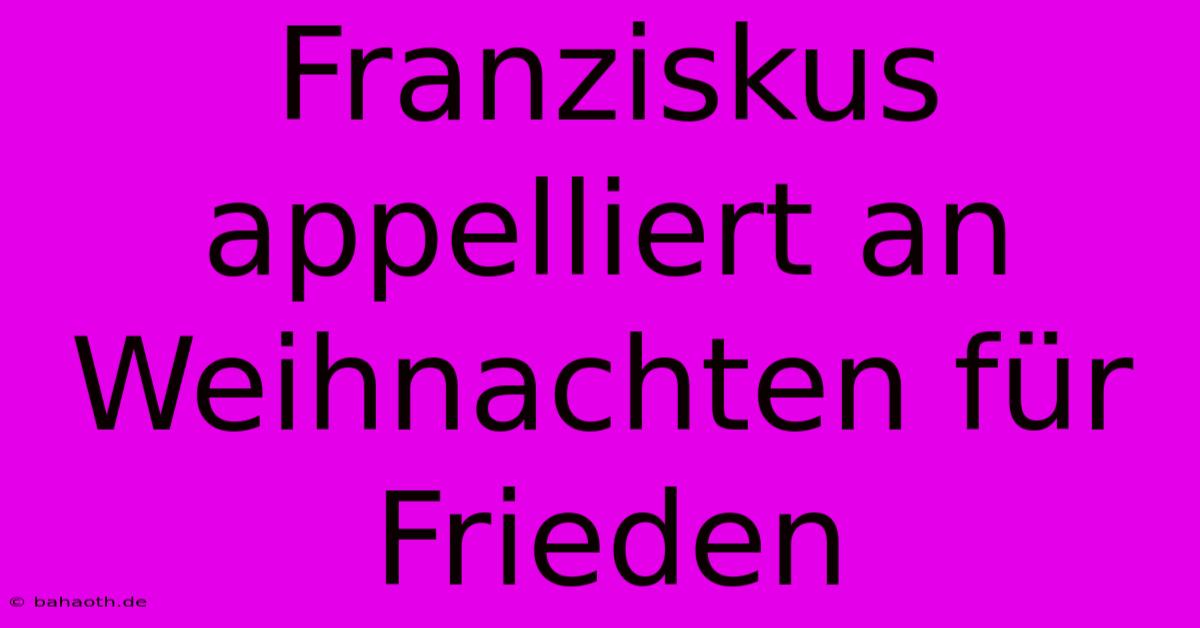 Franziskus Appelliert An Weihnachten Für Frieden