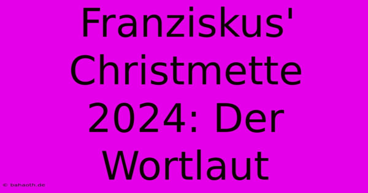 Franziskus' Christmette 2024: Der Wortlaut