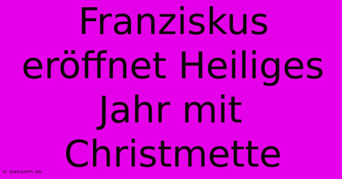 Franziskus Eröffnet Heiliges Jahr Mit Christmette