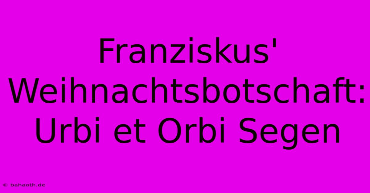 Franziskus' Weihnachtsbotschaft: Urbi Et Orbi Segen