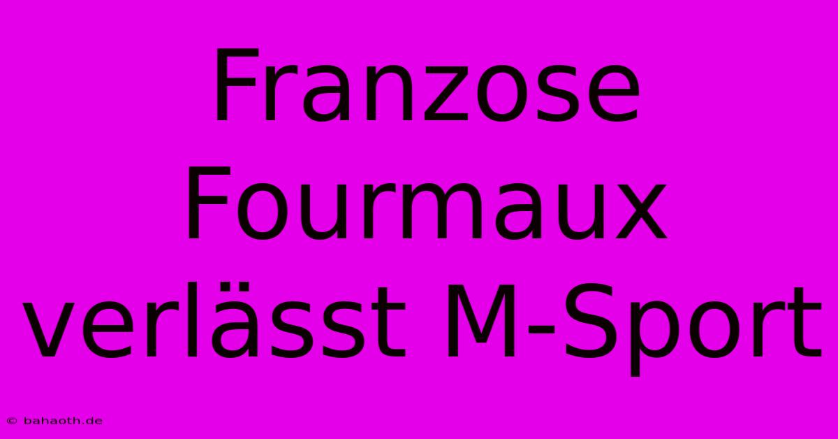 Franzose Fourmaux Verlässt M-Sport