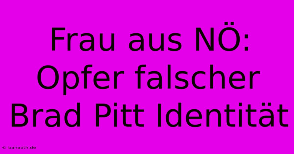 Frau Aus NÖ: Opfer Falscher Brad Pitt Identität