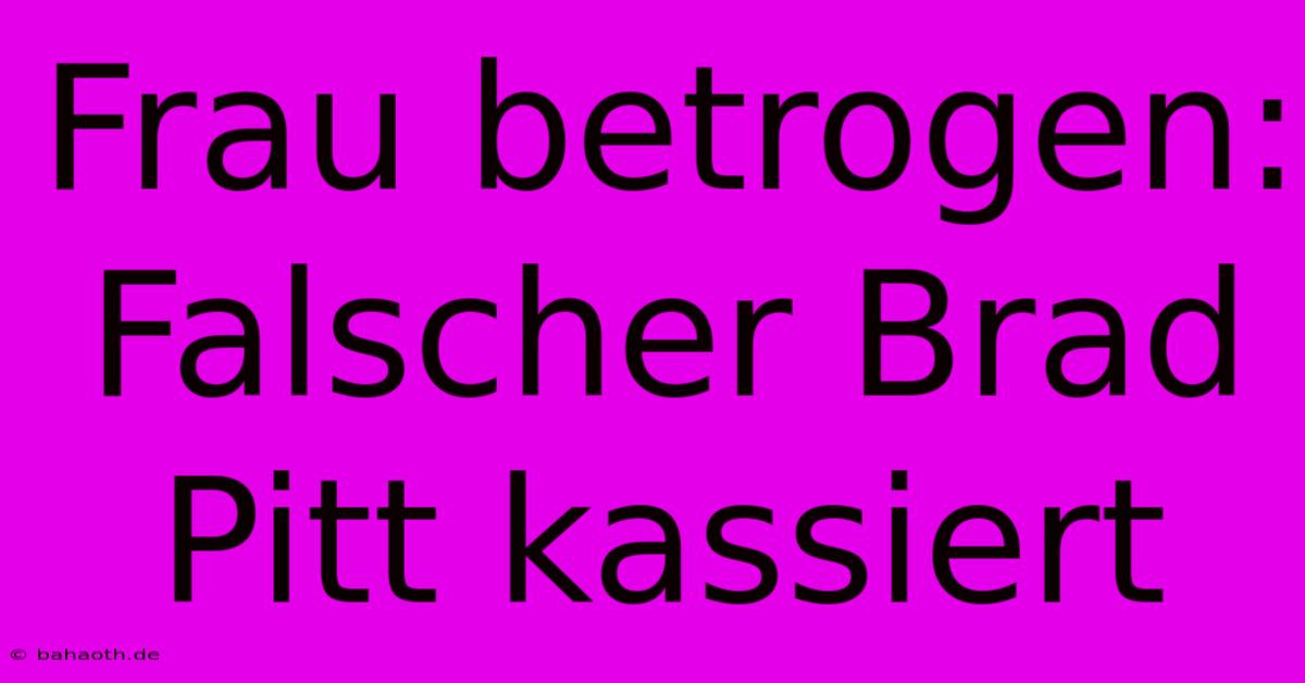 Frau Betrogen: Falscher Brad Pitt Kassiert