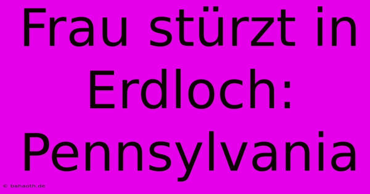 Frau Stürzt In Erdloch: Pennsylvania