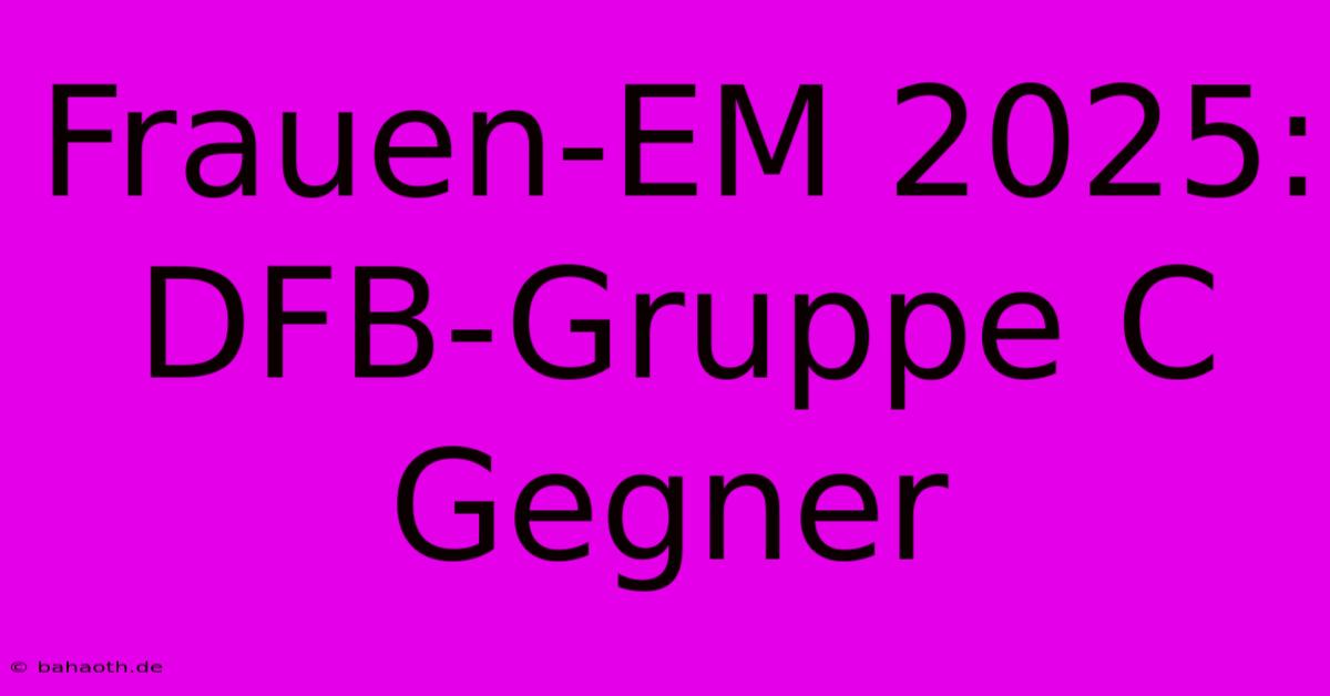 Frauen-EM 2025: DFB-Gruppe C Gegner