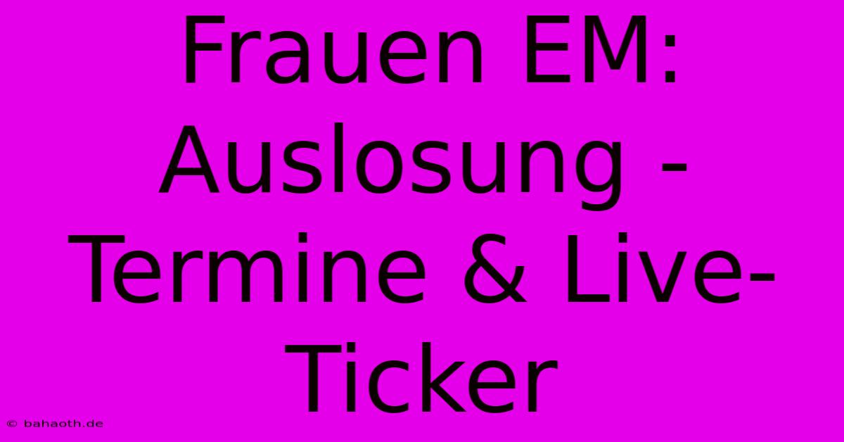 Frauen EM: Auslosung - Termine & Live-Ticker