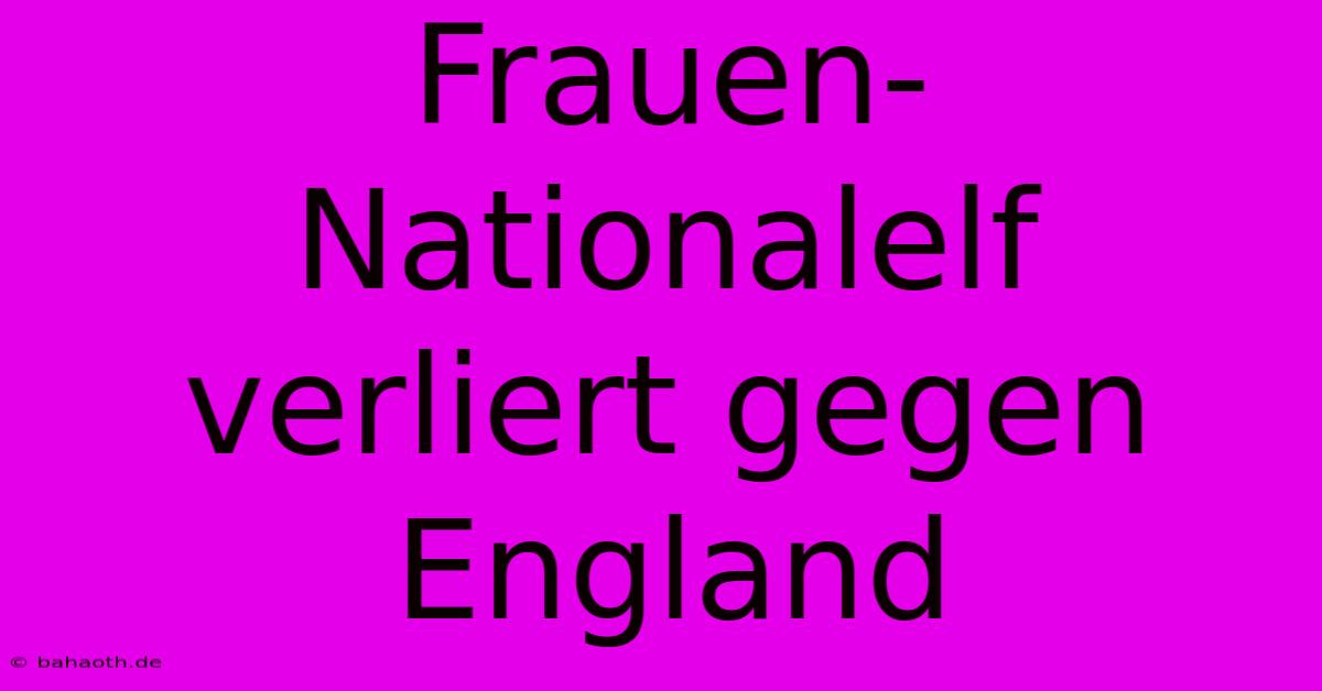 Frauen-Nationalelf Verliert Gegen England