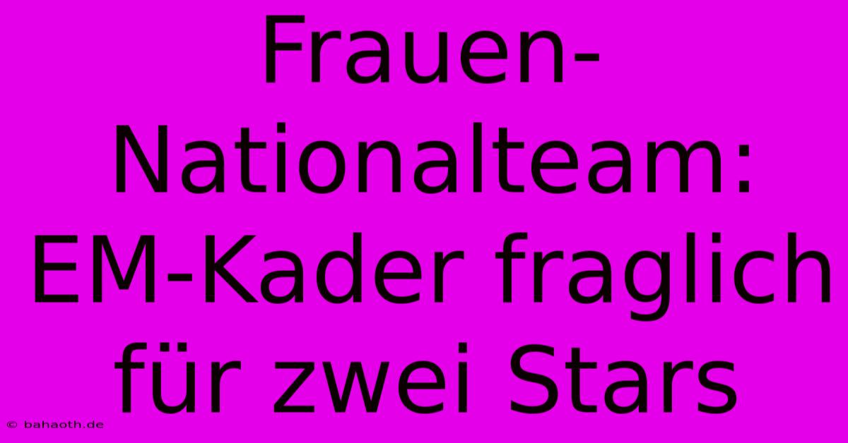 Frauen-Nationalteam: EM-Kader Fraglich Für Zwei Stars