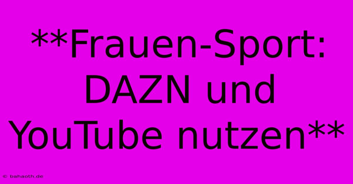 **Frauen-Sport: DAZN Und YouTube Nutzen**