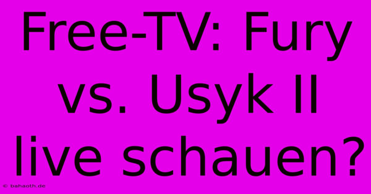 Free-TV: Fury Vs. Usyk II Live Schauen?