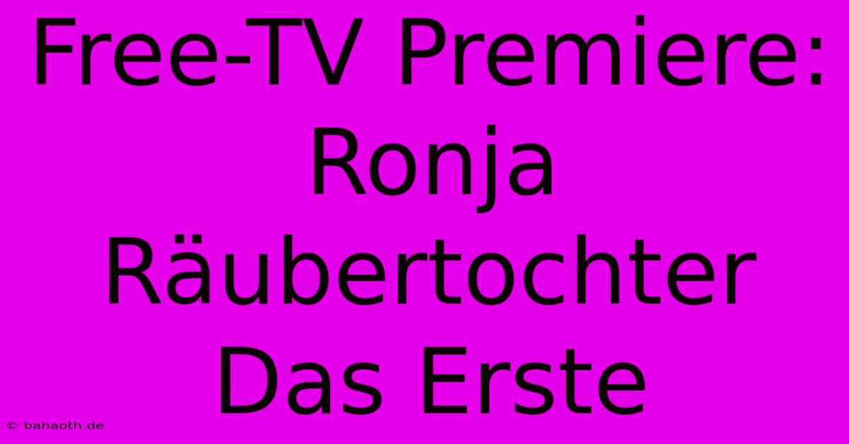 Free-TV Premiere: Ronja Räubertochter Das Erste