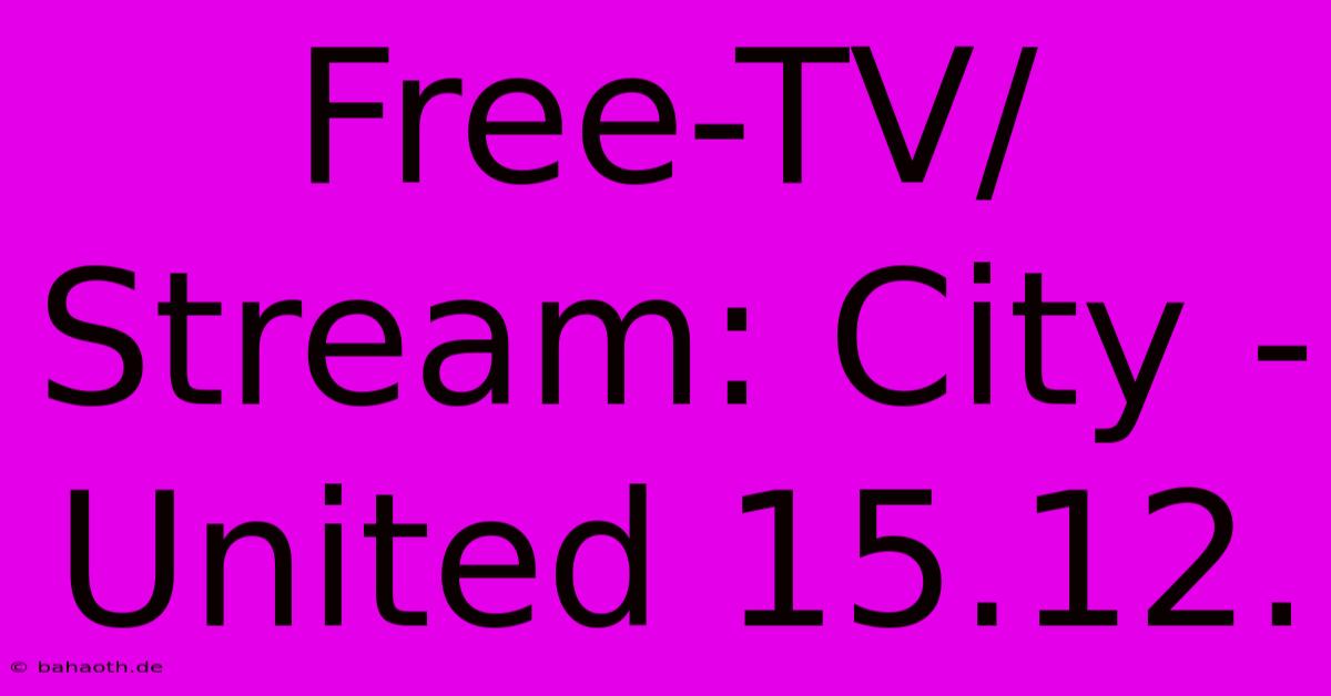 Free-TV/Stream: City - United 15.12.