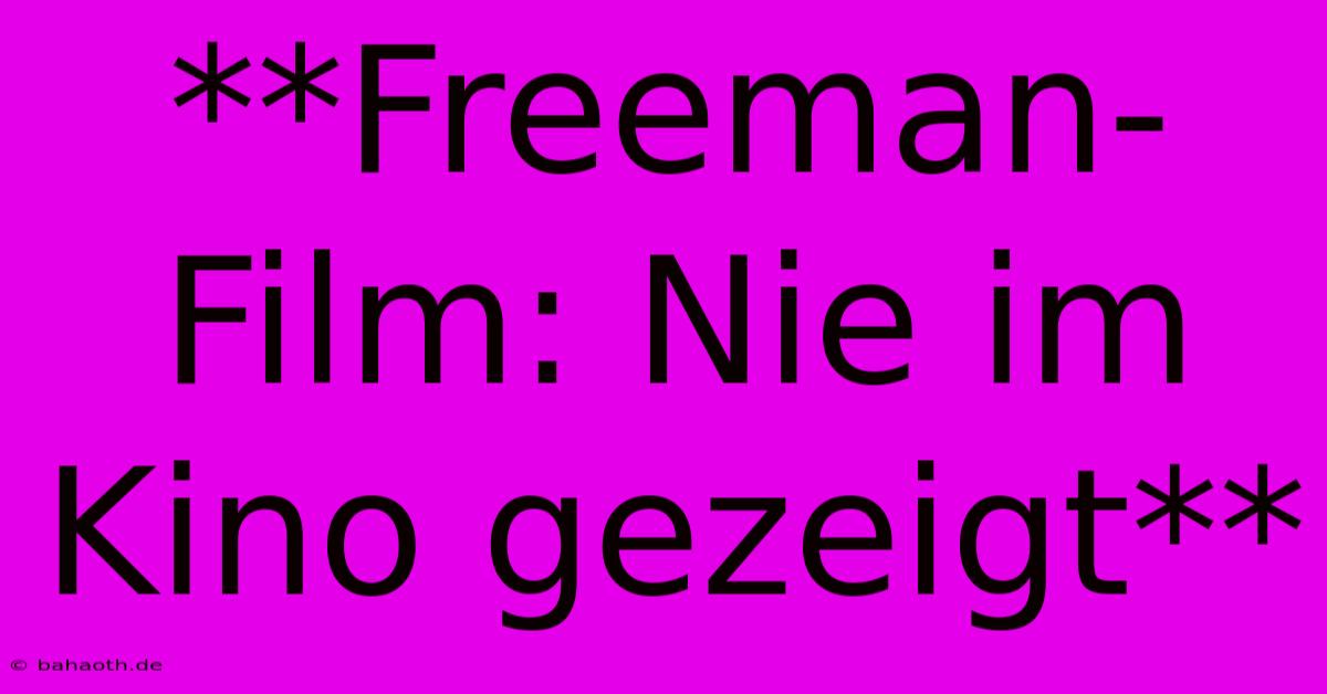 **Freeman-Film: Nie Im Kino Gezeigt**