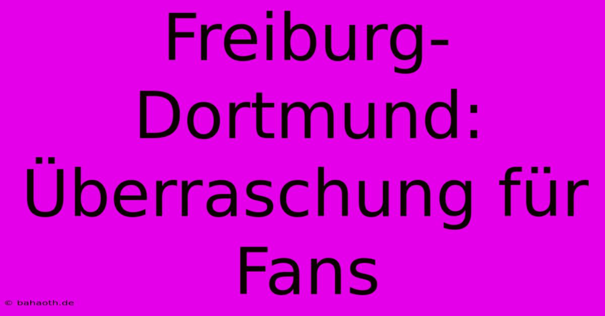 Freiburg-Dortmund: Überraschung Für Fans