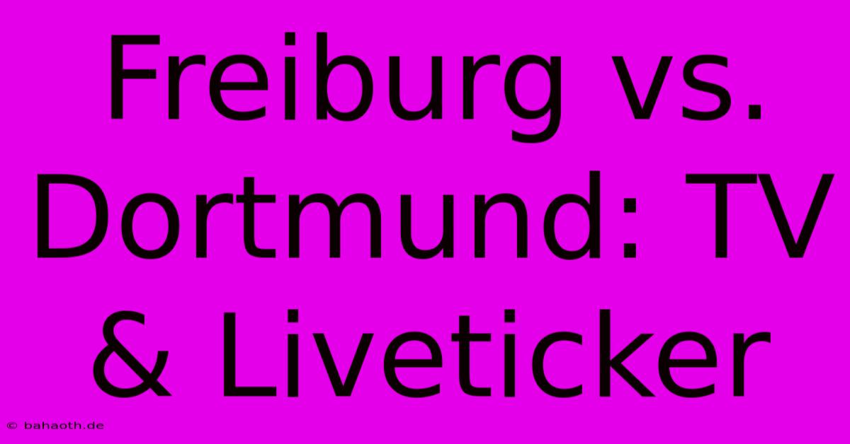 Freiburg Vs. Dortmund: TV & Liveticker