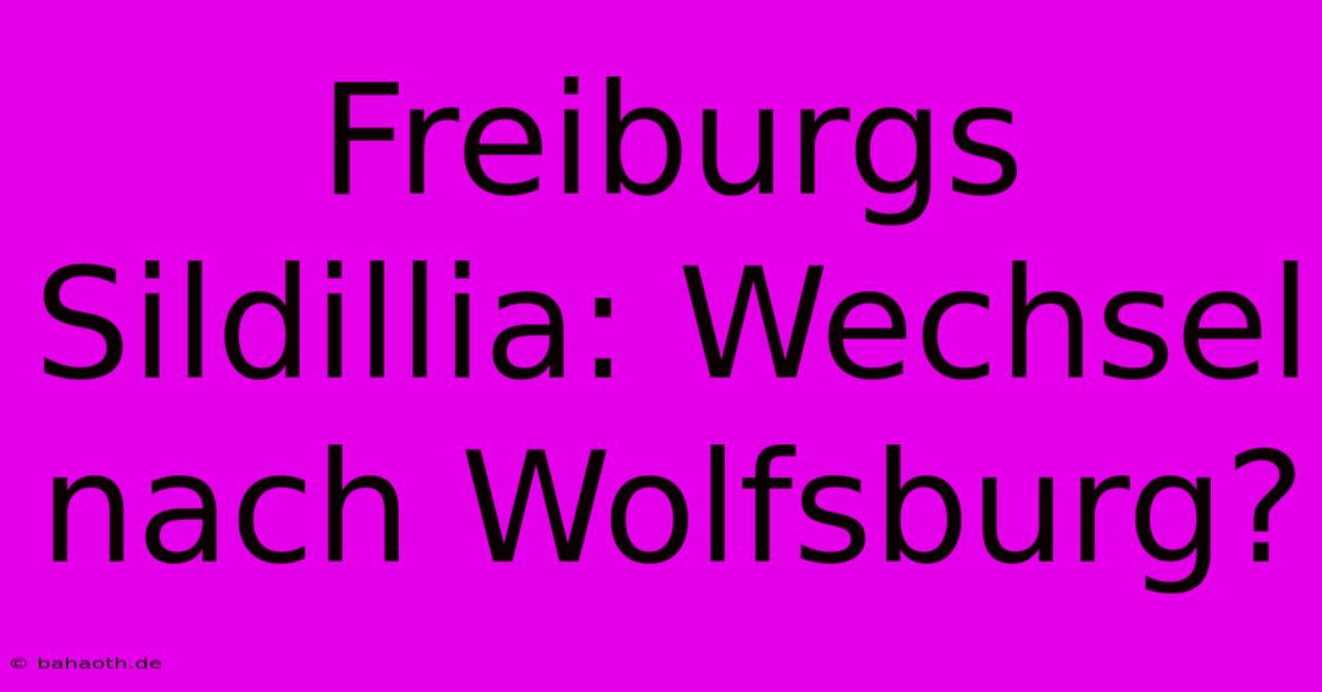 Freiburgs Sildillia: Wechsel Nach Wolfsburg?