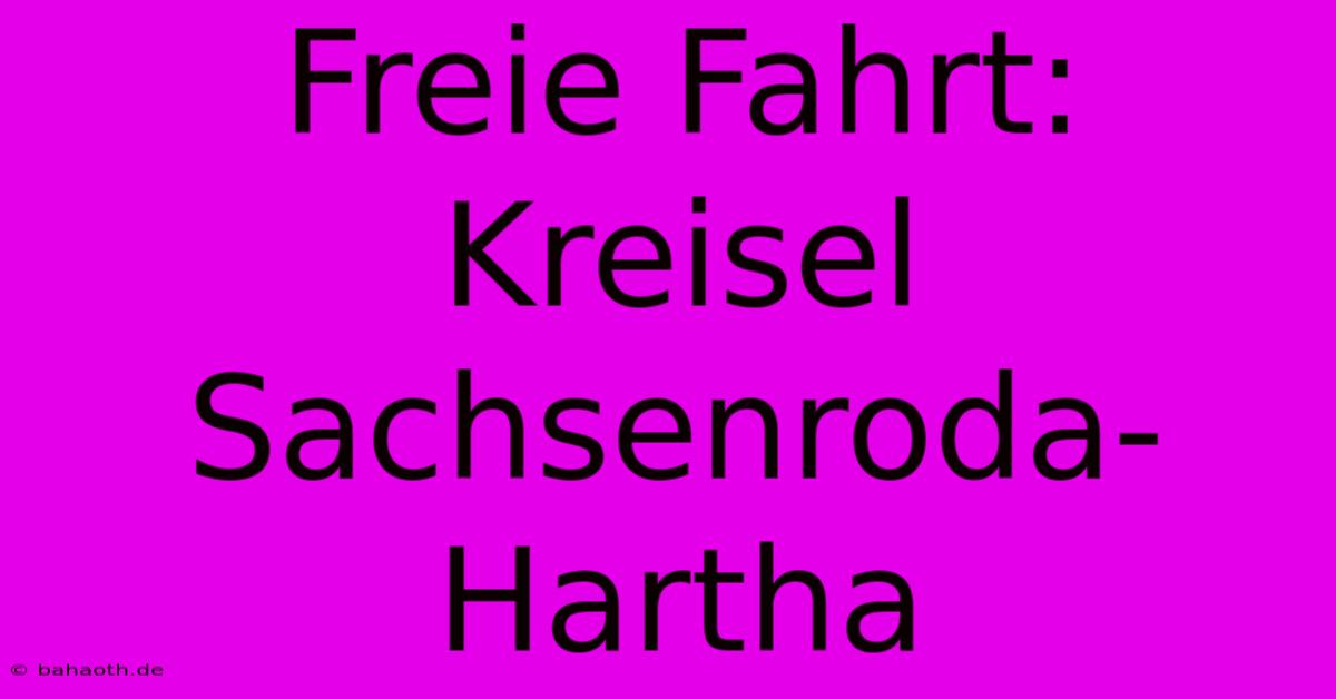 Freie Fahrt: Kreisel Sachsenroda-Hartha