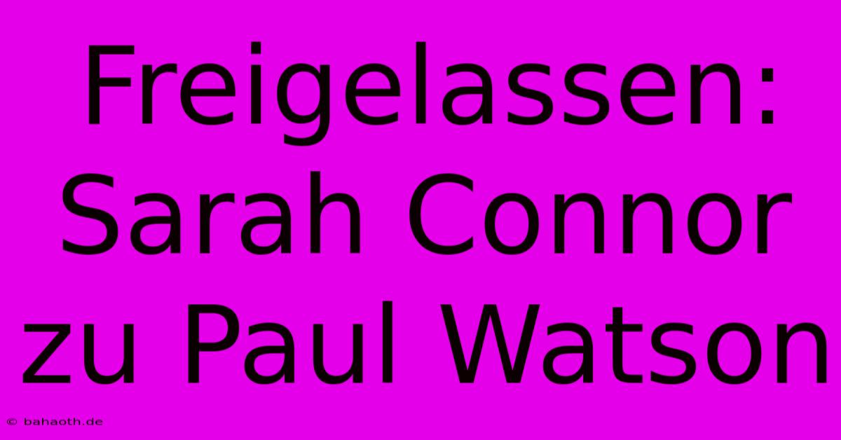 Freigelassen: Sarah Connor Zu Paul Watson