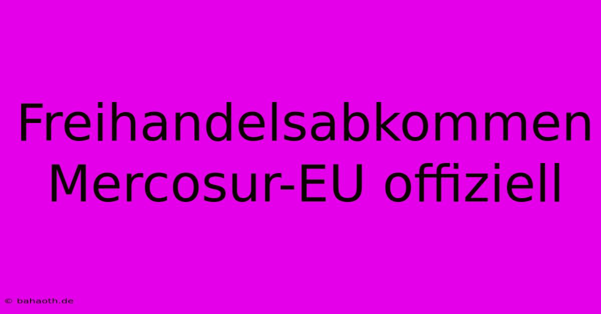 Freihandelsabkommen Mercosur-EU Offiziell