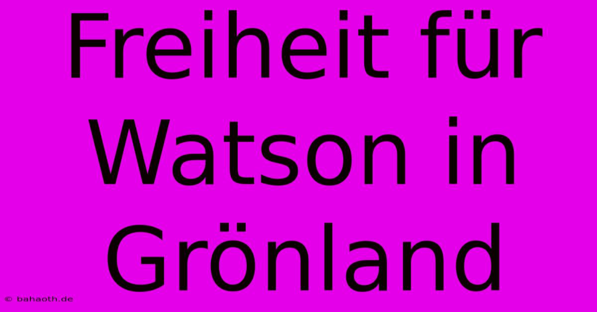 Freiheit Für Watson In Grönland