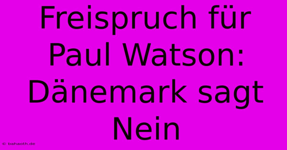 Freispruch Für Paul Watson: Dänemark Sagt Nein