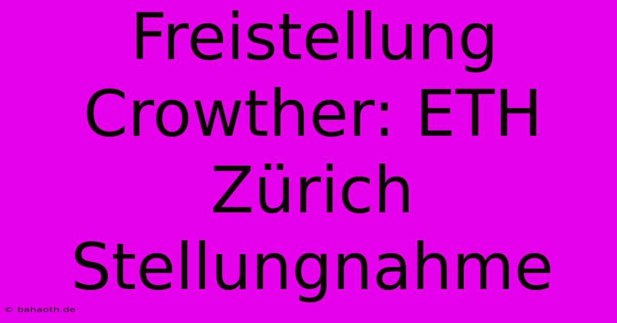 Freistellung Crowther: ETH Zürich Stellungnahme