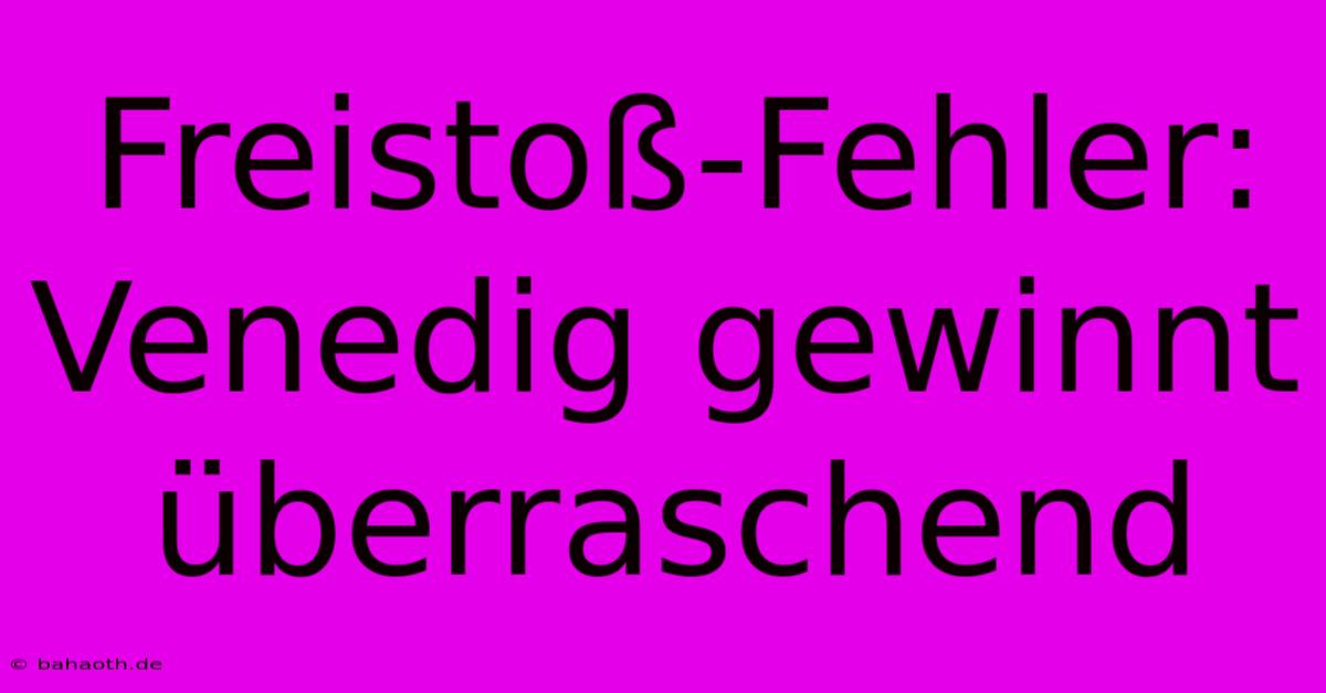 Freistoß-Fehler: Venedig Gewinnt Überraschend